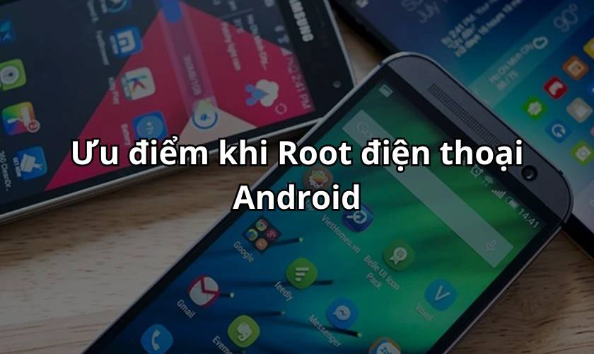 Ưu điểm khi Root Android