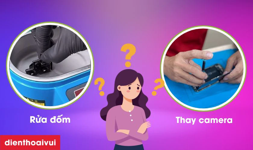 Trường hợp nên rửa, trường hợp nên thay camera