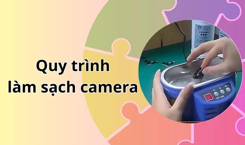 Quy trình làm sạch cụm camera sau bằng thiết bị chuyên dụng