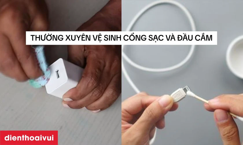 Vệ sinh sạc thường xuyên để tránh bụi bám, nghẹt cổng sạc