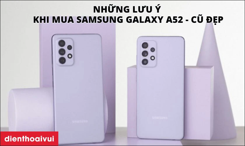 Những lưu ý khi mua Samsung Galaxy A52 - Cũ đẹp 