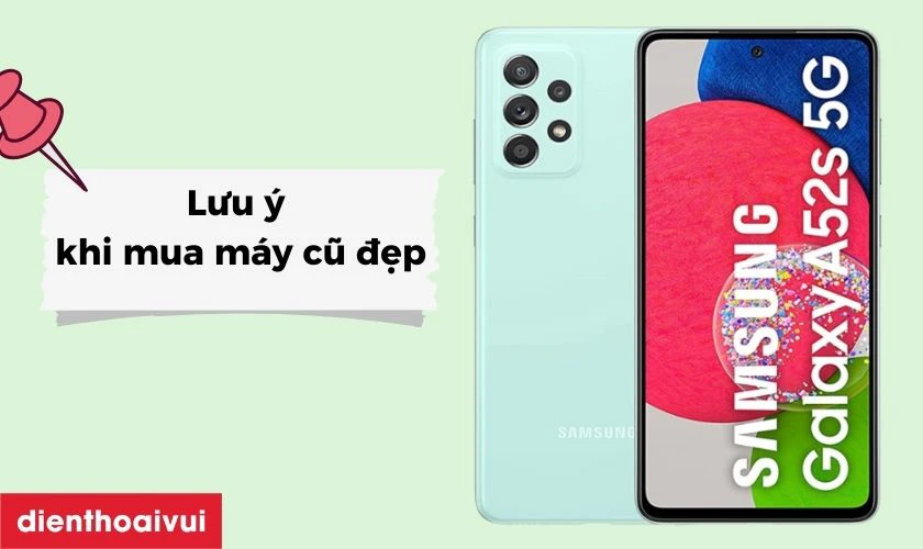 Những lưu ý khi mua Samsung Galaxy A52s 5G 8GB 128GB - Cũ Đẹp