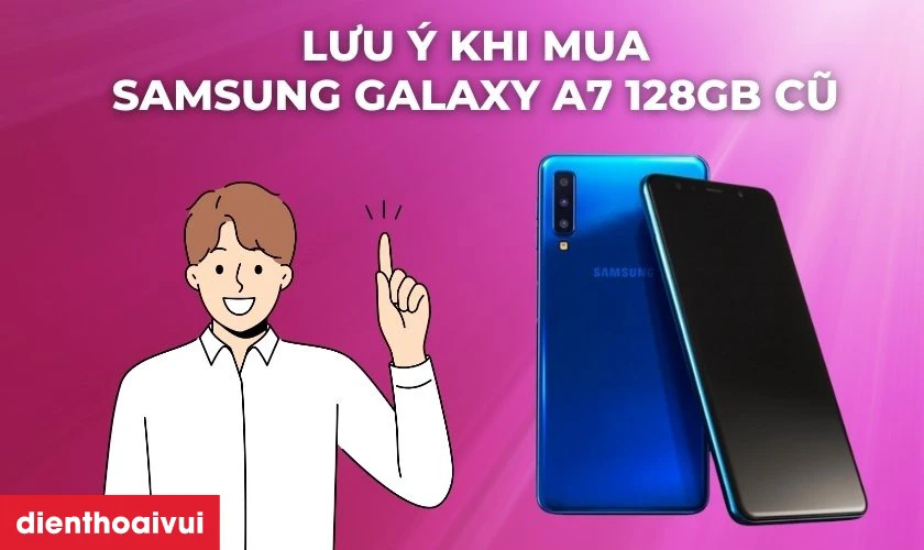 Những lưu ý khi mua Samsung Galaxy A7 128GB cũ giá rẻ 