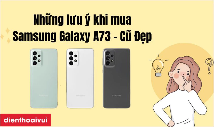 Những lưu ý khi mua Samsung Galaxy A73 5G 8GB 128GB - Cũ Đẹp