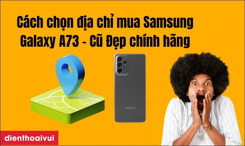 Cách chọn địa chỉ mua Samsung Galaxy A73 5G 8GB 128GB - Cũ Đẹp chính hãng