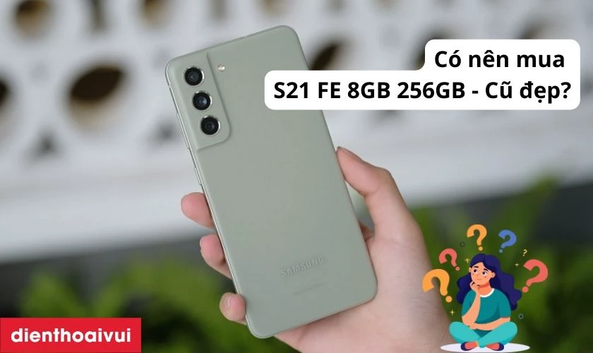 Có nên mua Samsung Galaxy S21 FE 8GB 256GB - Cũ đẹp hay không?