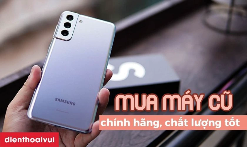 Tại sao nên mua Samsung Galaxy S21 Plus 5GB 256GB - Cũ đẹp?