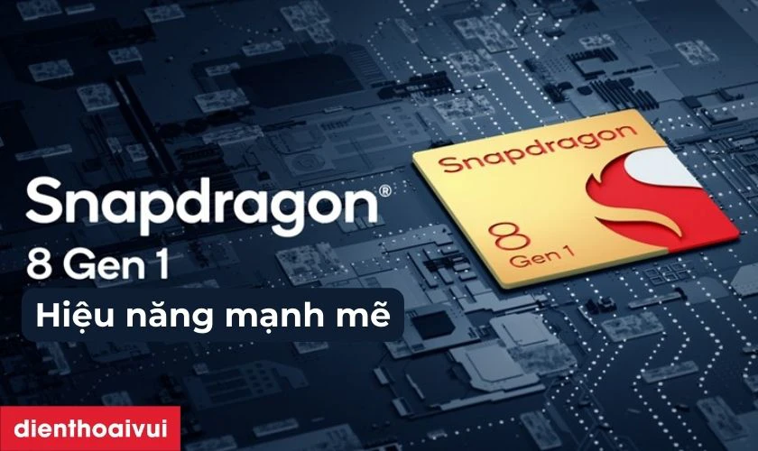 Snapdragon 8 Gen 1 cho hiệu năng mạnh mẽ