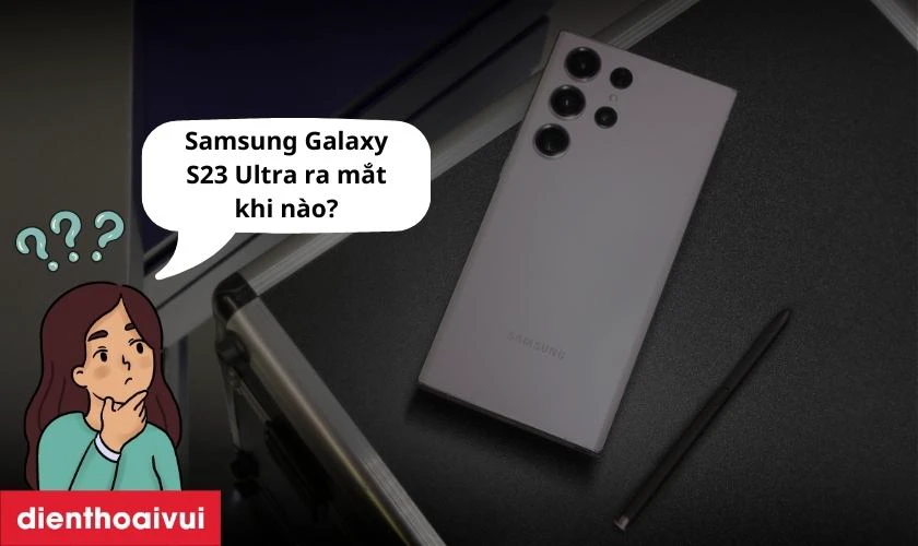 Samsung Galaxy S23 Ultra ra mắt khi nào?