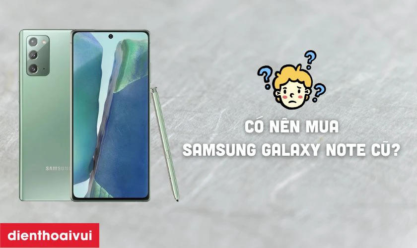 C&oacute; n&ecirc;n mua Samsung Galaxy Note cũ ở thời điểm hiện tại?