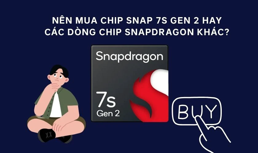 Nên mua chip Snap 7s Gen 2 hay chip Snapdragon khác?