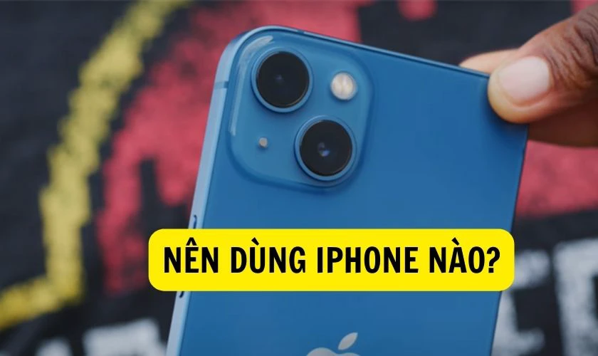 Nên chọn iPhone nào?