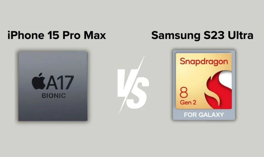 So sánh iPhone 15 Pro Max và Samsung S23 Ultra về chip xử lý, hiệu suất làm việc