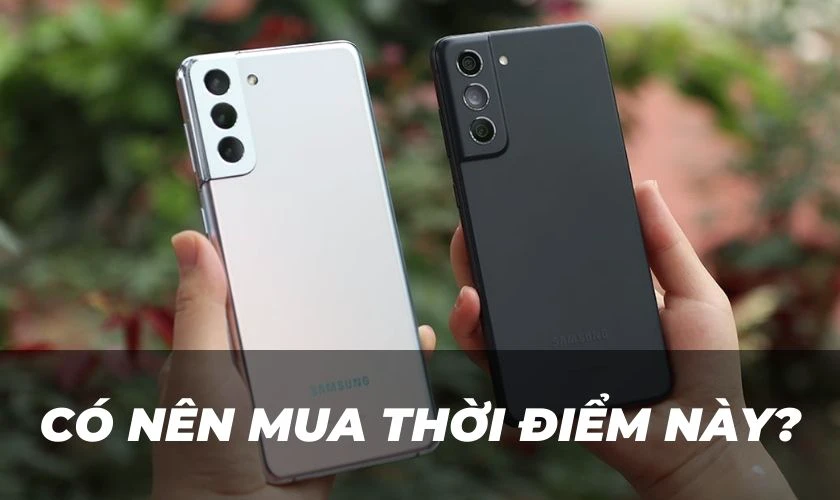 Có nên mua S21 Plus và S21 FE cũ