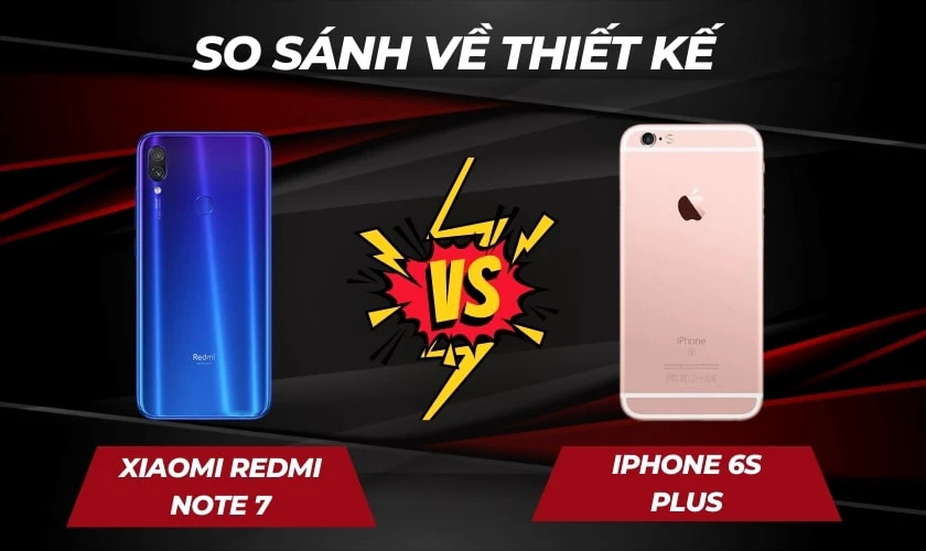 So sánh Xiaomi Redmi Note 7 và iPhone 6S Plus thiết kế