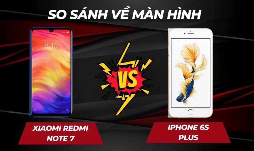 So sánh Xiaomi Redmi Note 7 và iPhone 6S Plus màn hình