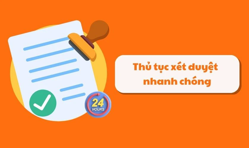 Thủ tục xét duyệt được thực hiện một cách nhanh chóng