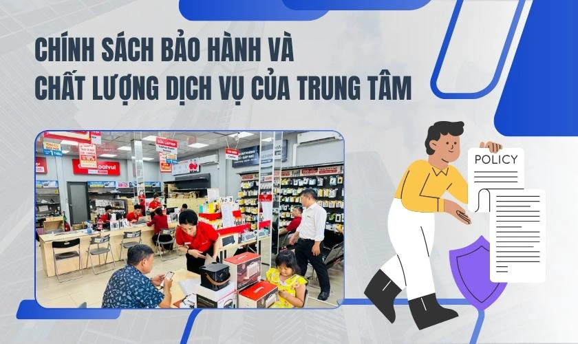 Chính sách bảo hành và chất lượng dịch vụ của trung tâm