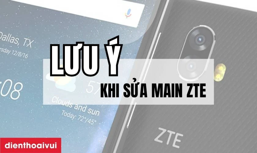 Những lưu &yacute; khi sửa main điện thoại ZTE?