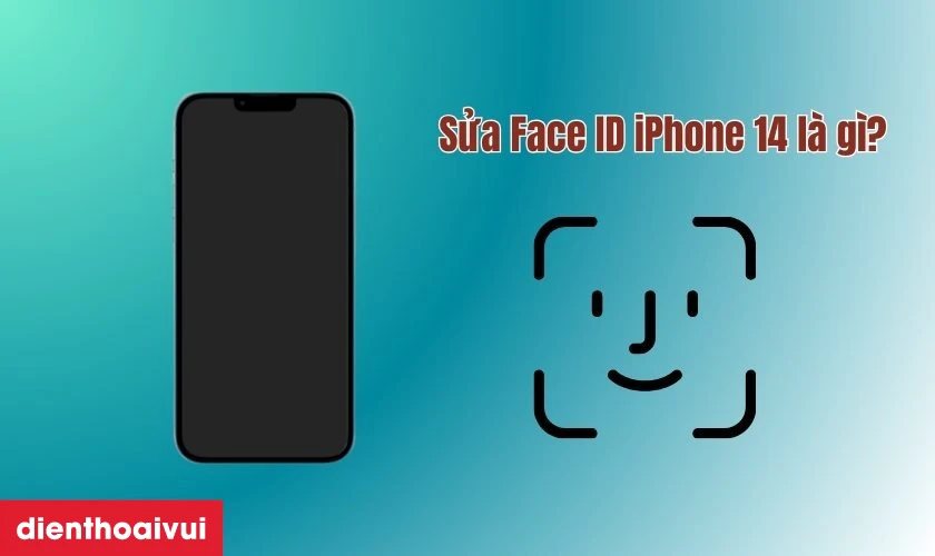 Sửa Face ID iPhone 14 l&agrave; g&igrave;?