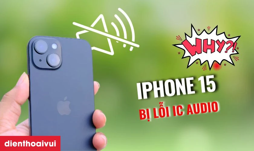 Dấu hiệu iPhone 15 bị hỏng IC audio