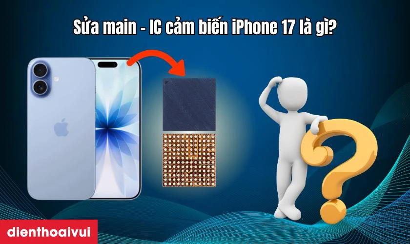 Sửa main - IC cảm biến iPhone 17 là gì?
