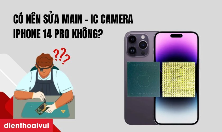 Có nên sửa main - IC camera iPhone 14 Pro