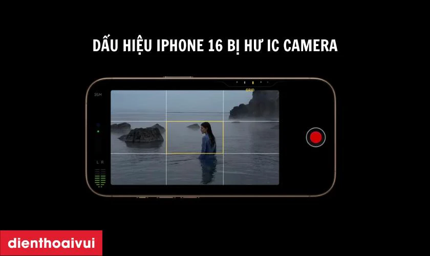 Dấu hiệu iPhone 16 bị hư IC camera