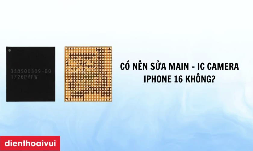 Có nên sửa main - IC camera iPhone 16 không?