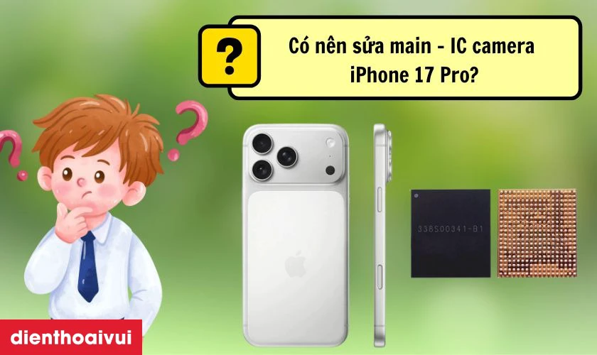 Có nên sửa main - IC camera iPhone 17 Pro không?