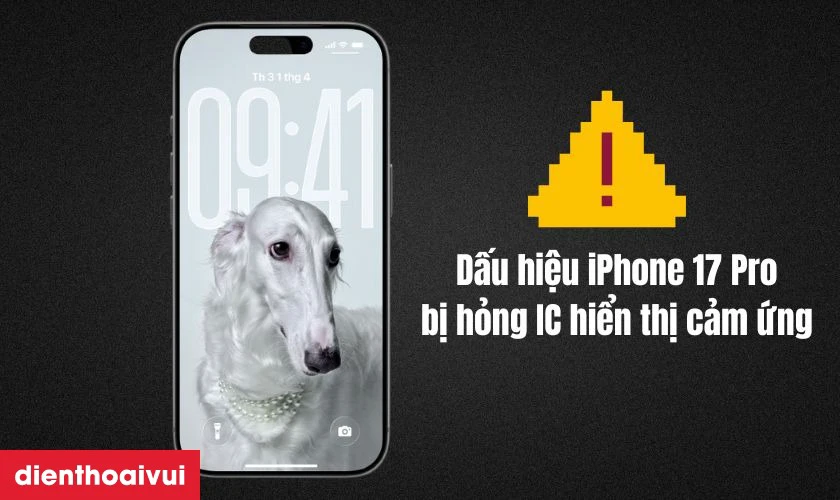 Dấu hiệu iPhone 17 Pro bị hỏng IC hiển thị cảm ứng