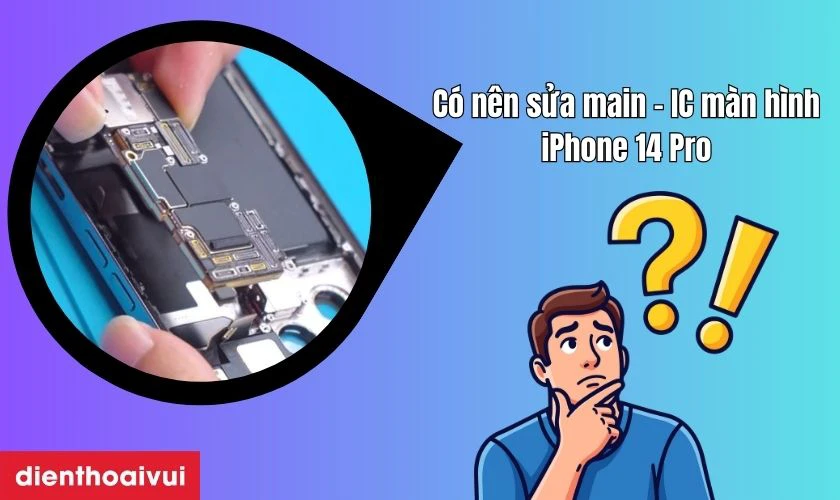 C&oacute; n&ecirc;n sửa main - IC m&agrave;n h&igrave;nh iPhone 14 Pro kh&ocirc;ng?