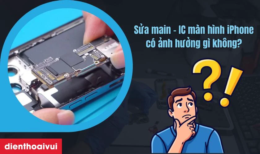 Sửa main - IC m&agrave;n h&igrave;nh iPhone c&oacute; ảnh hưởng g&igrave; kh&ocirc;ng