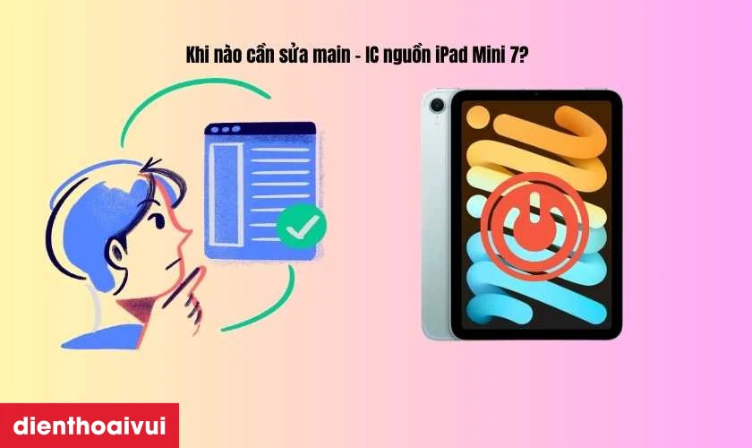 Khi n&agrave;o cần sửa main - IC nguồn iPad Mini 7?