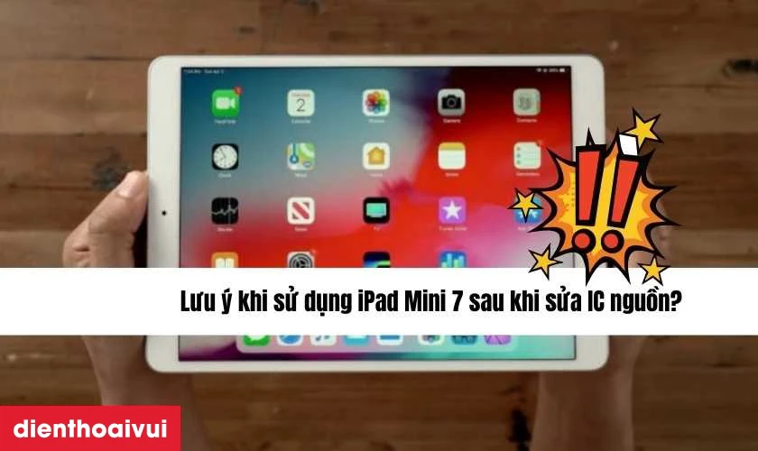 Lưu &yacute; khi sử dụng iPad Mini 7 sau khi sửa IC nguồn