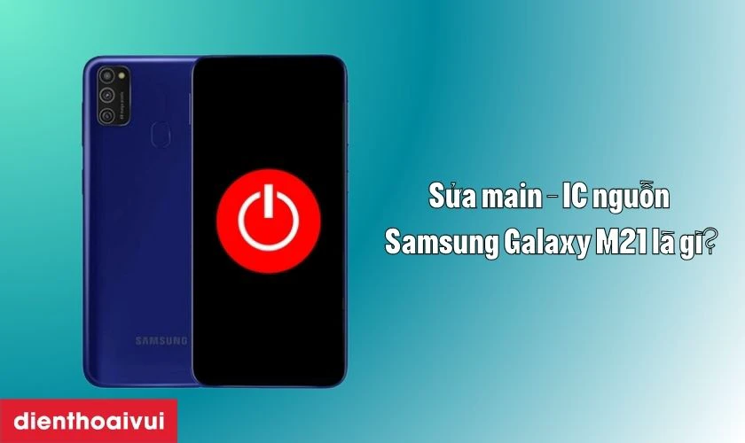 Sửa main - IC nguồn Samsung Galaxy M21 l&agrave; g&igrave;?