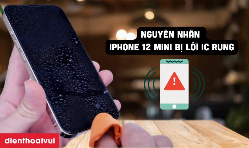 Nguy&ecirc;n nh&acirc;n iPhone 12 Mini bị lỗi IC rung