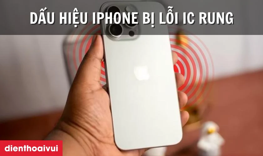 Dấu hiệu iPhone 16 Pro Max bị hỏng IC rung