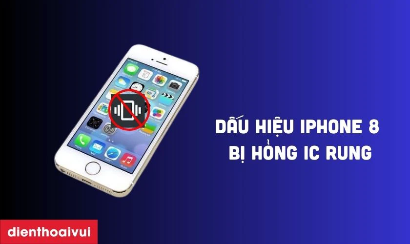 Dấu hiệu iPhone 8 bị hỏng IC rung