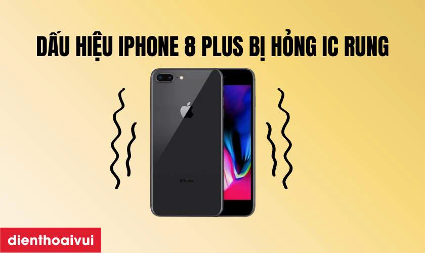 Dấu hiệu iPhone 8 Plus bị hỏng IC rung