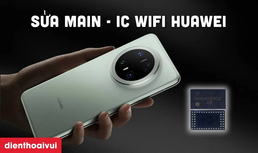 Những lưu &yacute; khi sửa main IC Wifi điện thoại Huawei