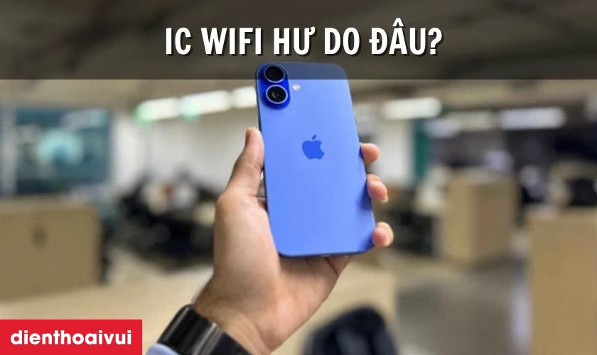 Nguyên nhân iPhone 16 bị lỗi IC wifi