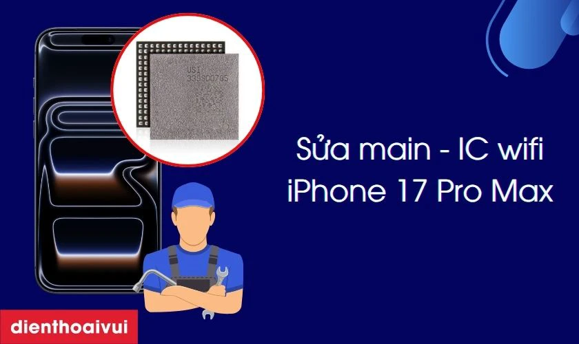 Sửa main - IC wifi iPhone 17 Pro Max là gì?