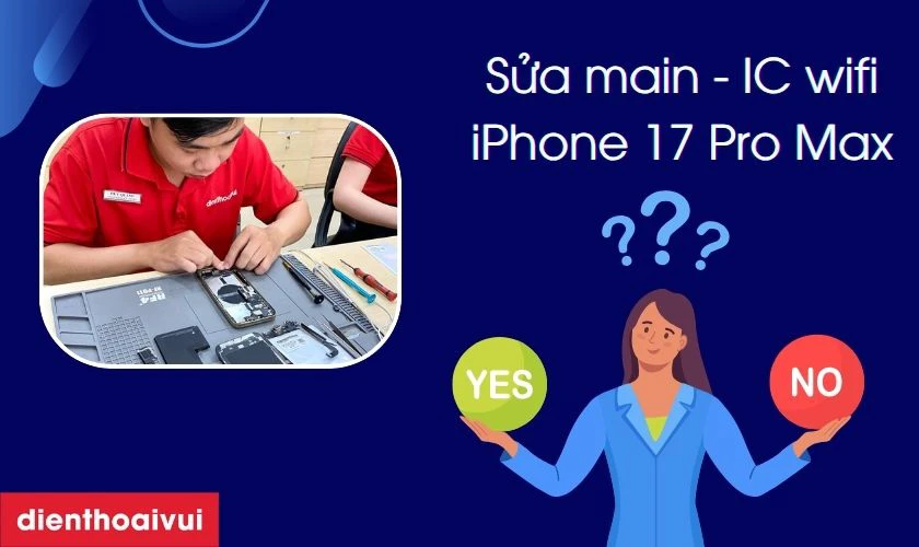 Có nên sửa main - IC wifi iPhone 17 Pro Max không?