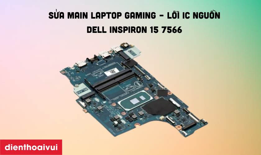 Sửa main laptop gaming – lỗi IC nguồn Dell Inspiron 15 7566 là gì?