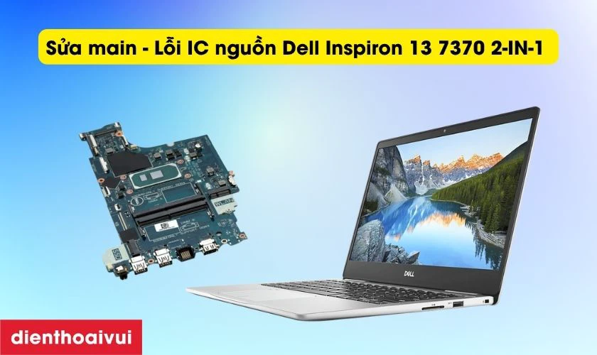Sửa main laptop - Lỗi IC nguồn Dell Inspiron 13 7370 2-IN-1 là gì?