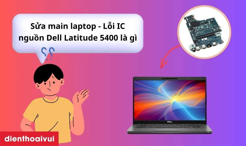 Sửa main laptop - Lỗi IC nguồn Dell Latitude 5400 là gì?