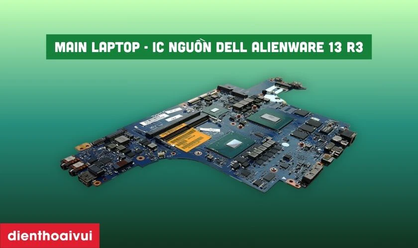 Sửa main laptop - Lỗi IC nguồn Dell Alienware 13 R3 là gì?