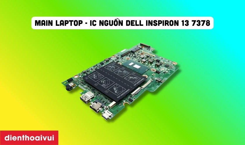 Sửa main laptop - Lỗi IC nguồn Dell Inspiron 13 7378 là gì?