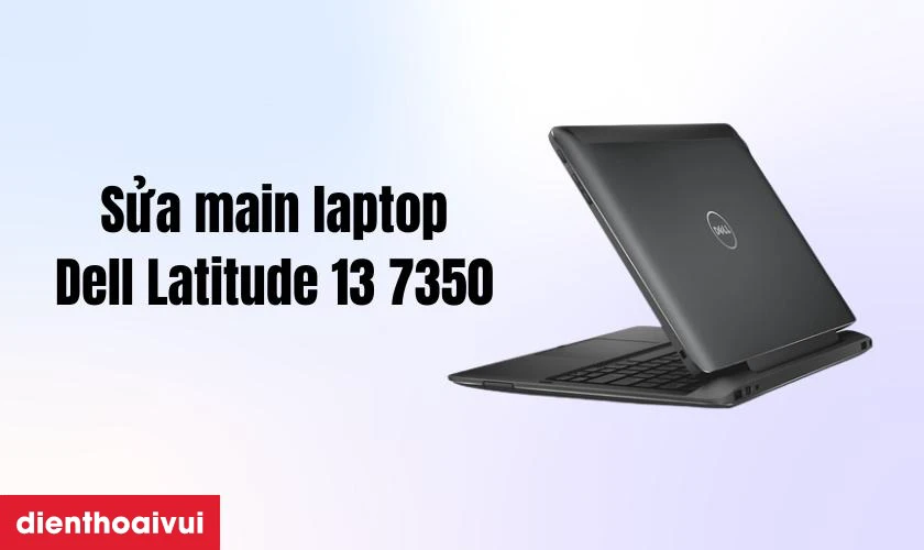 Sửa main laptop - Lỗi IC nguồn Dell Latitude 13 7350 là gì